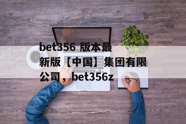 bet356 版本最新版【中国】集团有限公司，bet356z