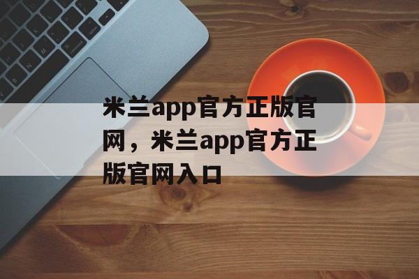 米兰app官方正版官网，米兰app官方正版官网入口