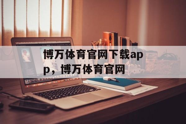 博万体育官网下载app，博万体育官网