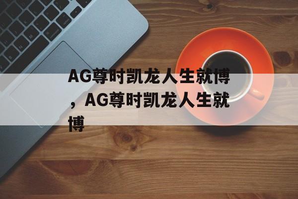 AG尊时凯龙人生就博，AG尊时凯龙人生就博